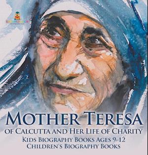 Mother Teresa of Calcutta and Her Life of Charity - Kids Biography Books Ages 9-12 | Children's Biography Books