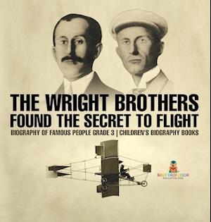 The Wright Brothers Found The Secret To Flight - Biography of Famous People Grade 3 | Children's Biography Books