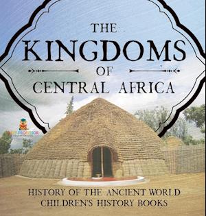 The Kingdoms of Central Africa - History of the Ancient World | Children's History Books