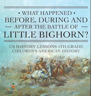 What Happened Before, During and After the Battle of the Little Bighorn? - US History Lessons 4th Grade | Children's American History