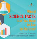 Weird Science Facts that You Have to See to Believe! Science for 12 Year Old | Children's Science Education Books