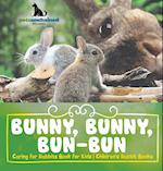 Bunny, Bunny, Bun-Bun - Caring for Rabbits Book for Kids | Children's Rabbit Books