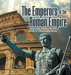 The Emperors of the Roman Empire - Biography History Books | Children's Historical Biographies