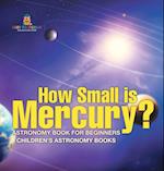 How Small is Mercury? Astronomy Book for Beginners | Children's Astronomy Books