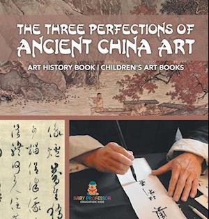 The Three Perfections of Ancient China Art - Art History Book | Children's Art Books