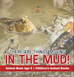 There Are Things Moving In The Mud! Animal Book Age 5 | Children's Animal Books