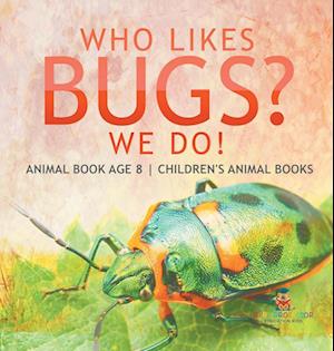 Who Likes Bugs? We Do! Animal Book Age 8 | Children's Animal Books