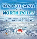 Can I See Santa At The North Pole? Geography Lessons for 3rd Grade | Children's Explore the World Books