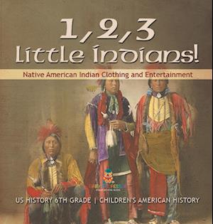 1, 2, 3 Little Indians! Native American Indian Clothing and Entertainment - US History 6th Grade | Children's American History