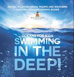 Swimming In The Deep! | Oceans for Kids - Arctic, Atlantic, Indian, Pacific And Southern | Children's Oceanography Books