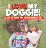 I Love My Doggie! | Dog Care for Children Made Easy | Children's Dog Books