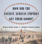 How Did The Ancient African Empires Get Their Goods? History Books Grade 3 | Children's History Books