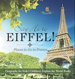 Say Hi to Eiffel! Places to Go in France - Geography for Kids | Children's Explore the World Books