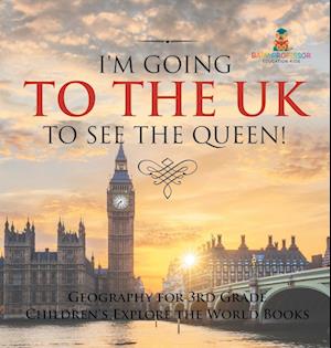 I'm Going to the UK to See the Queen! Geography for 3rd Grade | Children's Explore the World Books