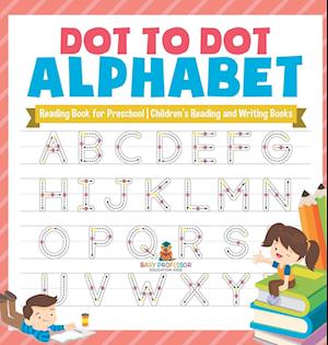 Dot to Dot Alphabet - Reading Book for Preschool | Children's Reading and Writing Books