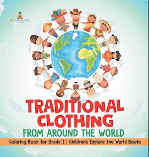 Traditional Clothing from around the World - Coloring Book for Grade 1 | Children's Explore the World Books