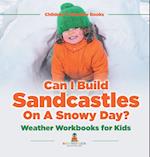 Can I Build Sandcastles On A Snowy Day? Weather Workbooks for Kids | Children's Weather Books