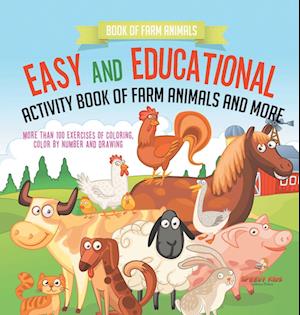 Book of Farm Animals. Easy and Educational Activity Book of Farm Animals and More. More than 100 Exercises of Coloring, Color by Number and Drawing