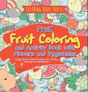 Coloring Book Fruits. PreK Fruit Coloring and Activity Book with Flowers and Vegetables. Tummy-licious Natural Produce for Coloring, Drawing and Identification