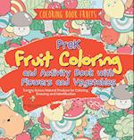 Coloring Book Fruits. PreK Fruit Coloring and Activity Book with Flowers and Vegetables. Tummy-licious Natural Produce for Coloring, Drawing and Identification