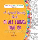 Coloring and Activity for Kids. A Special Speedy Book of All Things That Go. 100+ Pages of Coloring and Activity Book for Older Kids with Big How to Draw Pictures