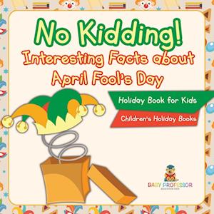 No Kidding! Interesting Facts about April Fool's Day - Holiday Book for Kids | Children's Holiday Books