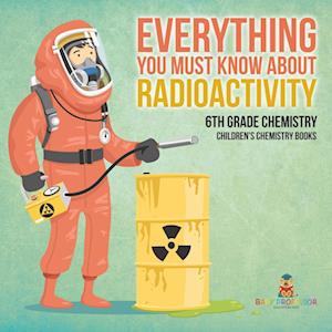 Everything You Must Know about Radioactivity 6th Grade Chemistry | Children's Chemistry Books