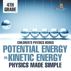 Potential Energy vs. Kinetic Energy - Physics Made Simple - 4th Grade | Children's Physics Books