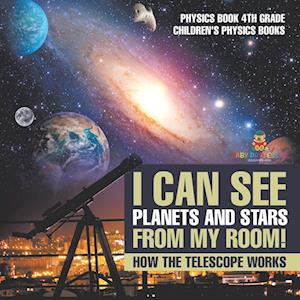 I Can See Planets and Stars from My Room! How The Telescope Works - Physics Book 4th Grade | Children's Physics Books