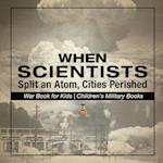 When Scientists Split an Atom, Cities Perished - War Book for Kids | Children's Military Books