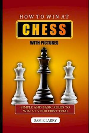 HOW TO WIN AT CHESS: Simple and basic rules to win at your first trial ( BOOK 2)