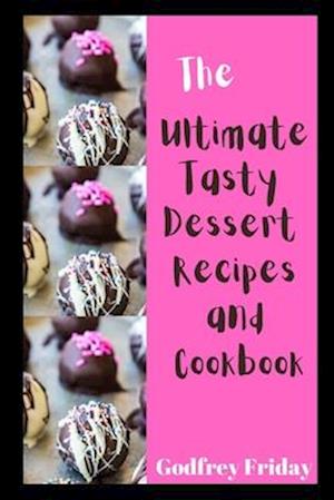 The Ultimate tasty dessert recipes and cookbook