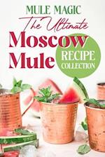 Mule Magic: The Ultimate Moscow Mule Recipe Collection: Cocktail Recipes 
