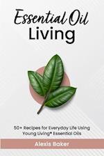 Essential Oil Living: 50+ Recipes for Everyday Life Using Young Living® Essential Oils 