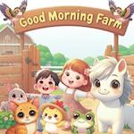 Good Morning,Farm: Good morning, chicks, ducks, kittens, horses, frogs, birds, cows. 