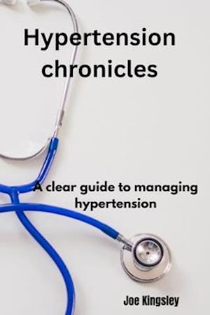 Hypertension chronicles: a clear guide to managing hypertension