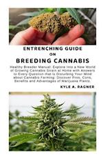 ENTRENCHING GUIDE ON BREEDING CANNABIS: Healthy Breeder Manual: Explore Into a New World of Growing Cannabis Strain at Home with Answers to Every Ques