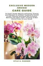 EXCLUSIVE MODERN ORCHID CARE GUIDE: An Expert Grower Manual to Blooming, Growing and Treatment for Different Type/Kind of Orchid & Their Planting Tech