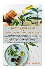 ULTIMATE MASTER GUIDE ON USING CBD OIL FOR TREATMENT: An Expert Manual that helps you to Fully understand the Relationship between Cannabis Oil and Ps