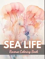 Sea Life Reverse Coloring Book: New Edition And Unique High-quality illustrations, Fun, Stress Relief And Relaxation Coloring Pages 