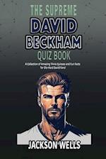 David Beckham: The Supreme quiz and trivia book on one of the most famous soccer players Golden Balls 
