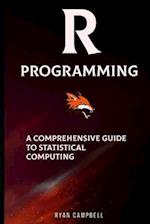 R Programming: A Comprehensive Guide to Statistical Computing 