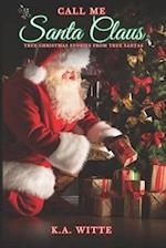 Call Me Santa Claus: True Christmas Stories from True Santas 