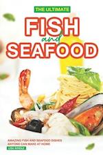 The Ultimate Fish and Seafood Cookbook: Amazing Fish and Seafood Dishes Anyone Can Make at Home 