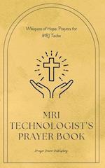 MRI Technologist's Prayer Book: Whispers Of Hope: Prayers For MRI Techs - Short, Powerful Prayers to Gift Encouragement And Strength in the Noble Call