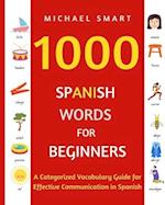 1000 SPANISH WORDS FOR BEGINNERS: A Categorized Vocabulary Guide for Effective Communication in Spanish 
