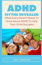 ADHD Myths Revealed: What Every Parent Needs To Know About ADHD To Help Their Child Succeed 