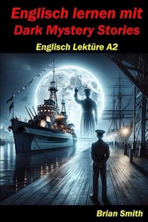 Englisch Lernen mit Dark Mystery Stories: Englisch Lektüre A2