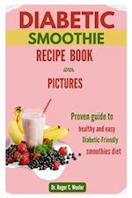 DIABETIC SMOOTHIE RECIPE BOOK : Proven guide to healthy and easy diabetic-friendly smoothies diet with pictures 