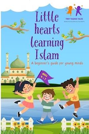 Little hearts learning Islam: A beginner's guide for young minds